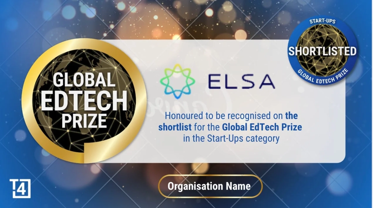 GLOBAL EDTECH PRIZE ELSA Honoured to be recognised on the shortlist for the Global EdTech Prize in the Start-Ups category START-UPS SHORTLISTED GLOBAL EDTECH PRIZE T4 Organisation Name