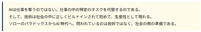 AIは仕事を奪わず特定のタスクを代替し、技術が生産性をもたらすのは社会に正しく組み込まれてからであると述べている。AI時代においては技術よりも社会側の準備が重要であるという内容。
